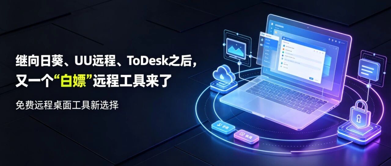 继向日葵、UU远程、ToDesk之后，又一个“白嫖”远程工具来了